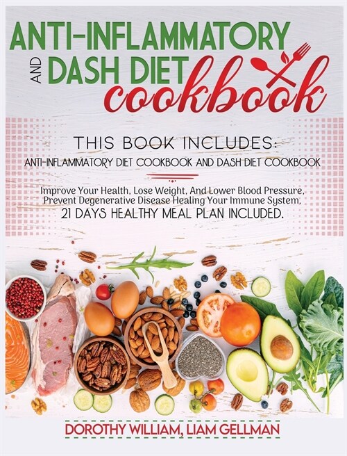 Anti-Inflammatory And Dash Diet Cookbook: This Book Includes: Anti-Inflammatory Diet Cookbook and Dash Diet Cookbook Improve Your Health, Lose Weight, (Hardcover)