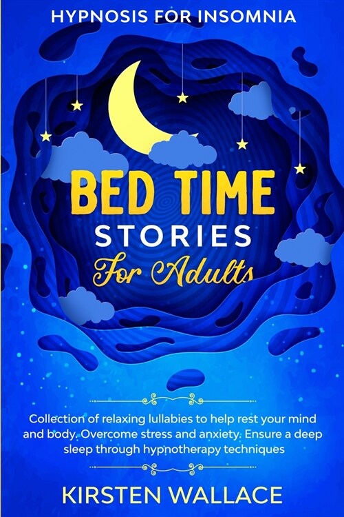 Bedtime Stories for Adults - Hypnosis for Insomnia: Collection of Relaxing Lullabies to Help Rest your Mind and Body. Overcome Stress and Anxiety. Ens (Paperback)