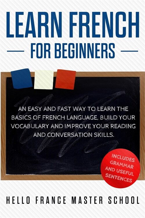 Learn French for Beginners: An Easy and Fast Way To Learn The Basics of French Language, Build Your Vocabulary and Improve Your Reading and Conver (Paperback)