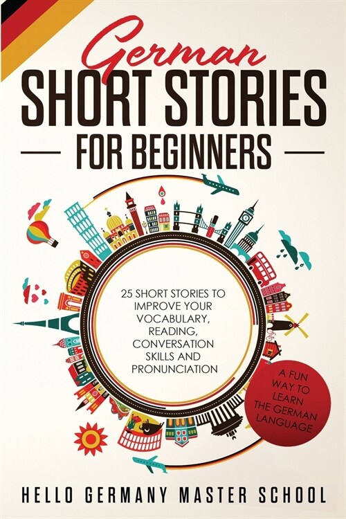 German Short Stories for Beginners: 25 Short Stories To Improve Your Vocabulary, Reading, Conversation skills and Pronunciation (Paperback)