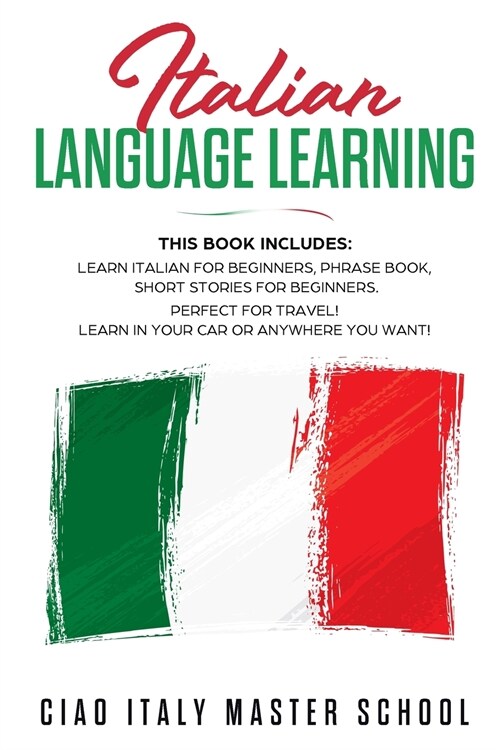 Italian Language: This Book includes: Learn Italian for Beginners, Phrase Book, Short Stories for Beginners. (Paperback)
