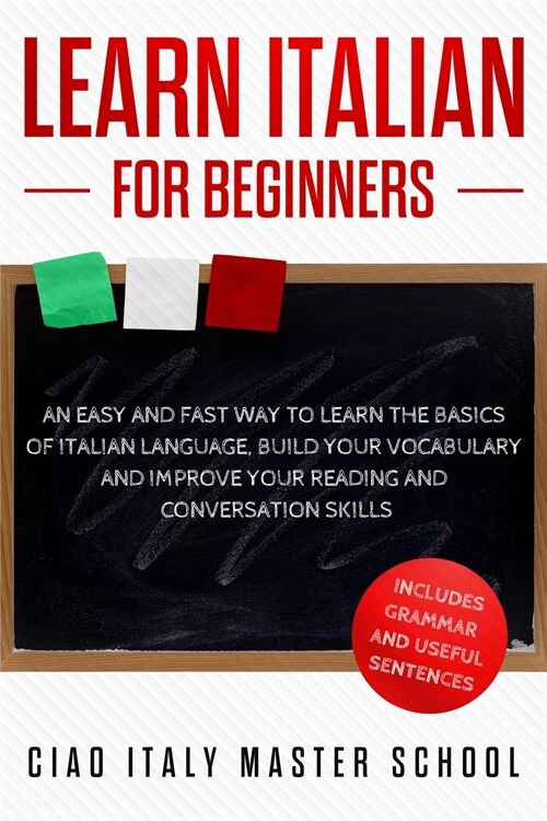 Learn Italian for Beginners: An Easy and Fast Way To Learn The Basics of Italian Language, Build Your Vocabulary and Improve Your Reading and Conve (Paperback)
