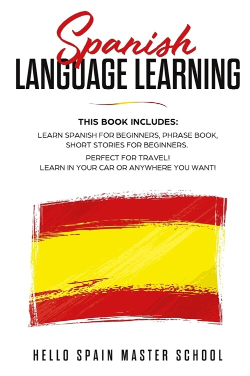 Spanish Language Learning: This Book includes: Learn Spanish for Beginners, Phrase Book, Short Stories for Beginners. Perfect for Travel! Learn i (Paperback)