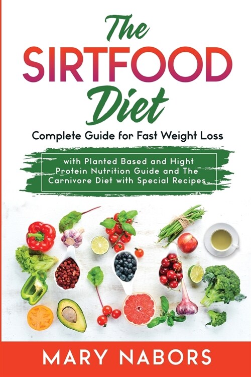 The Sirtfood Diet: Complete Guide for Fast Weight Loss with Planted Based and Hight Protein Nutrition Guide and The Carnivore Diet with S (Paperback)