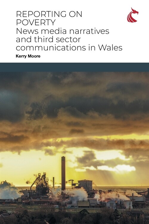 Reporting on Poverty: News Media Narratives and Third Sector Communications in Wales (Paperback)