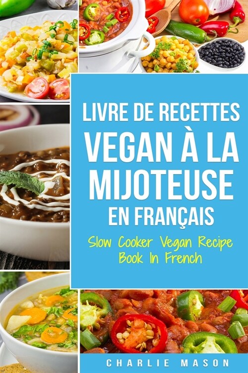 Livre De Recettes Vegan ?La Mijoteuse En Fran?is/ Slow Cooker Vegan Recipe Book In French: Recettes v??aliennes faciles ?faire ?la mijoteuse (Paperback)
