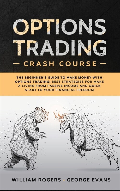 Options Trading Crash Course: The Beginners Guide to Make Money with Options Trading: Best Strategies for Make a Living from Passive Income and Qui (Hardcover)