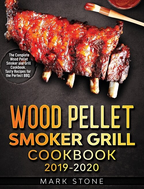 Wood Pellet Smoker Grill Cookbook: The Complete Wood Pellet Smoker and Grill Cookbook. Tasty Recipes for the Perfect BBQ (Hardcover)