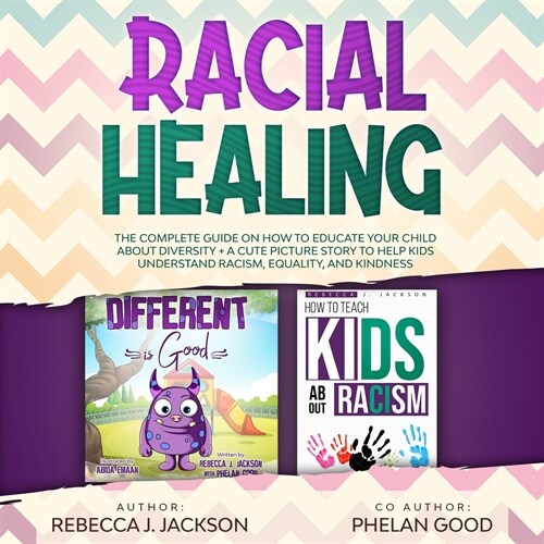 Racial Healing: The Complete Guide on How to Educate your Child about Diversity + A Cute Picture Story to Help Kids understand Equalit (Paperback)