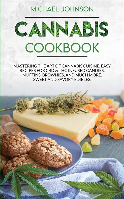 Cannabis Cookbook: Mastering the Art of Cannabis Cuisine. Easy Recipes for CBD & THC infused Candy, Muffin, Brownie and Much More! Sweet (Paperback)