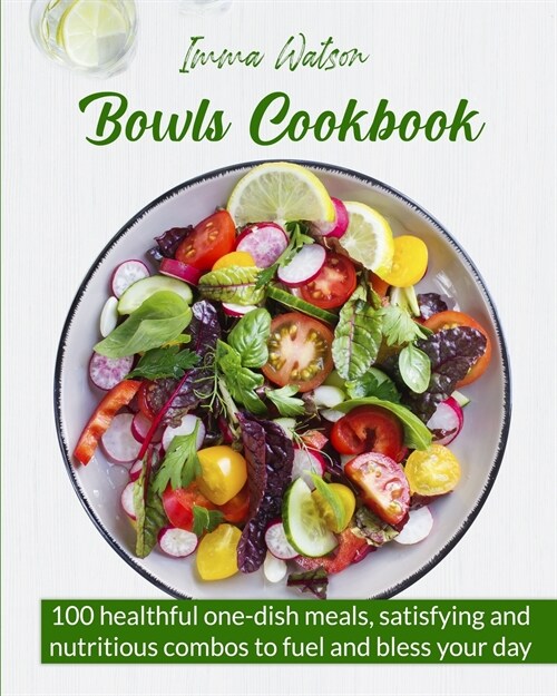 Bowls Cookbook: 100 Healthful One-Dish Meals, Satisfying and Nutritious Combos to Fuel and Bless Your Day (Paperback)