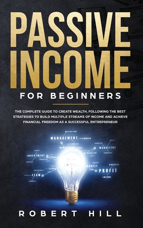 Passive Income For Beginners: The Complete Guide to Create Wealth, Following the Best Strategies to Build Multiple Streams of Income and Achieve Fin (Hardcover)