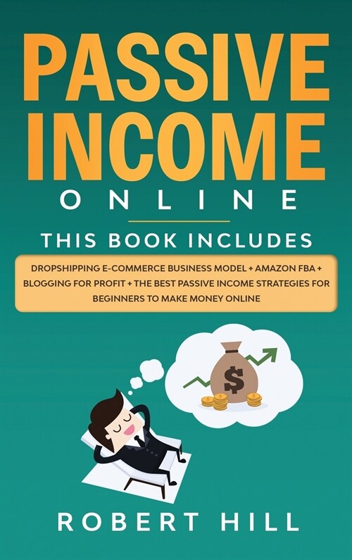 Passive Income Online: 4 Books in 1: Dropshipping E-commerce Business Model + Amazon FBA + Blogging For Profit + The Best Passive Income Stra (Hardcover)