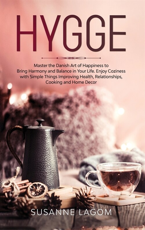 Hygge: Master the Danish Art of Happiness to Bring Harmony and Balance in Your Life. Enjoy Coziness with Simple Things Improv (Hardcover)