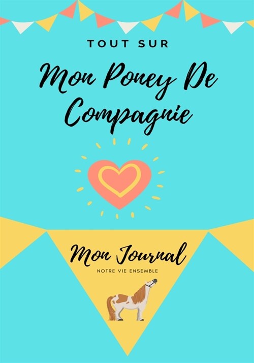 Tout Sur Mon Poney De Compagnie: Mon Journal Notre Vie Ensemble (Paperback)