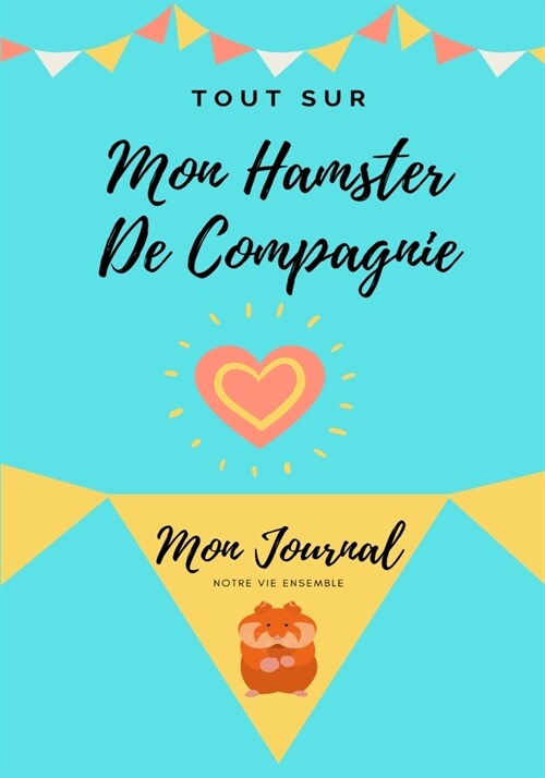 Tout Sur Mon Hamster: Mon Journal Notre Vie Ensemble (Paperback)