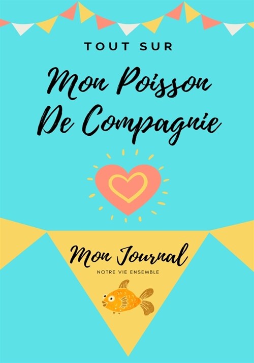 Tout Sur Mon Poisson De Compagnie: Mon Journal Notre Vie Ensemble (Paperback)