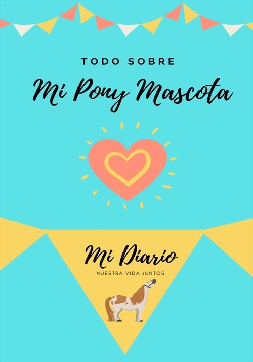 Todo Sobre Mi Pony Mascota: Mi Diario Nuestra Vida Juntos (Paperback)