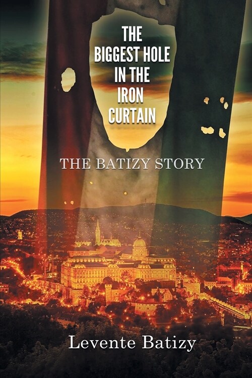 The Biggest Hole in the Iron Curtain: The Batizy Story (Paperback)
