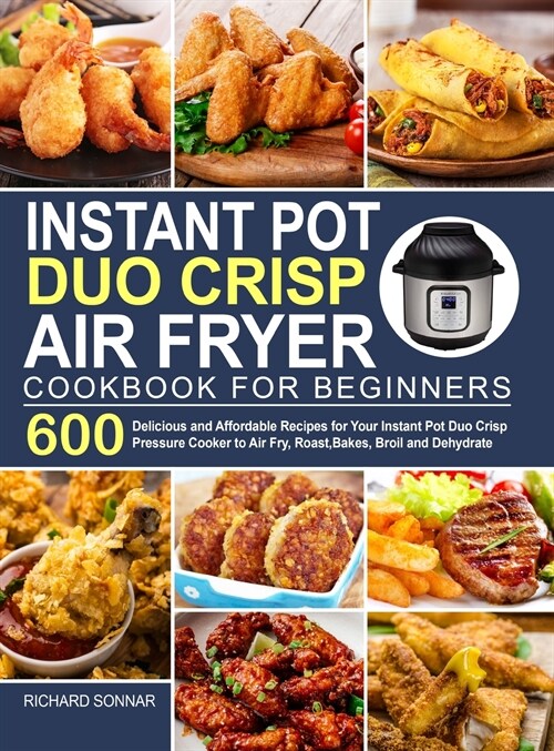 Instant Pot Duo Crisp Air Fryer Cookbook: 600 Delicious and Affordable Recipes for Your Instant Pot Duo Crisp Pressure Cooker to Air Fry, Roast, Bakes (Hardcover)