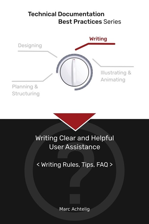 Technical Documentation Best Practices - Writing Clear and Helpful User Assistance: Writing Rules, Tips, FAQ (Paperback)