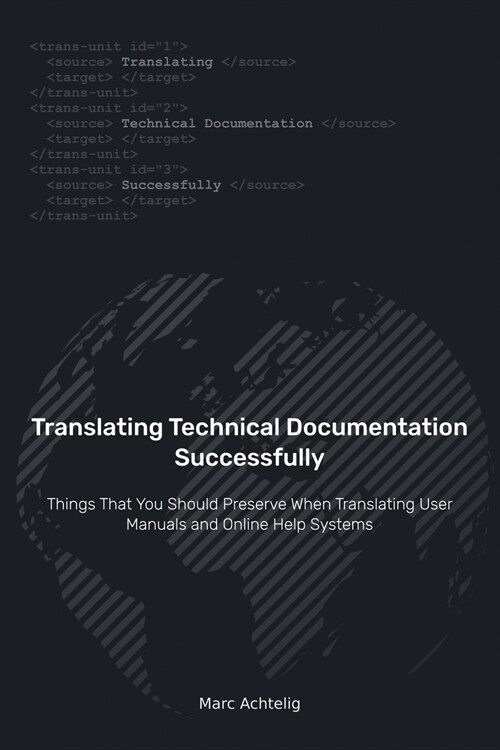 Translating Technical Documentation Successfully: Things That You Should Preserve When Translating User Manuals and Online Help Systems (for translato (Paperback)