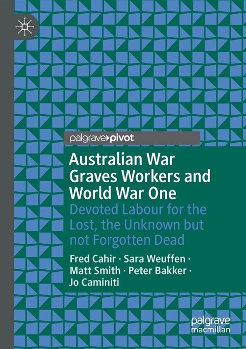 Australian War Graves Workers and World War One: Devoted Labour for the Lost, the Unknown But Not Forgotten Dead (Paperback, 2019)