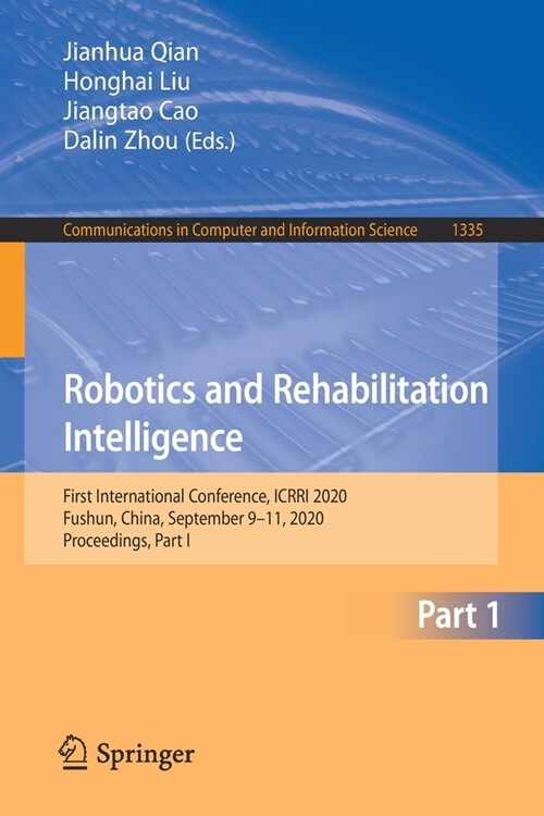 Robotics and Rehabilitation Intelligence: First International Conference, Icrri 2020, Fushun, China, September 9-11, 2020, Proceedings, Part I (Paperback, 2020)