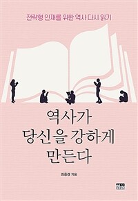 역사가 당신을 강하게 만든다 :전략형 인재를 위한 역사 다시 읽기 