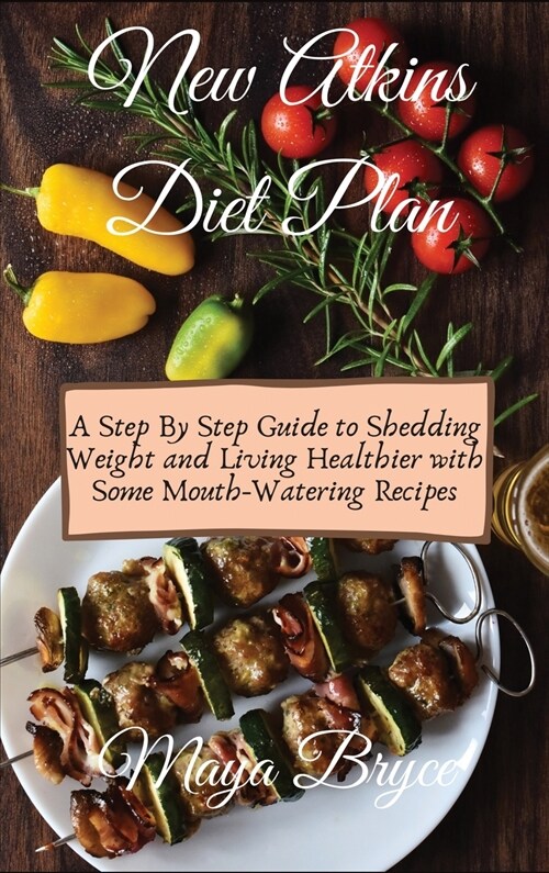 New Atkins Diet Plan: A Step By Step Guide to Shedding Weight and Living Healthier with Some Mouth-Watering Recipes (Hardcover)