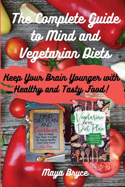 The Complete Guide to Mind and Vegetarian Diets: Keep Your Brain Younger with Healthy and Tasty Food! (Paperback)
