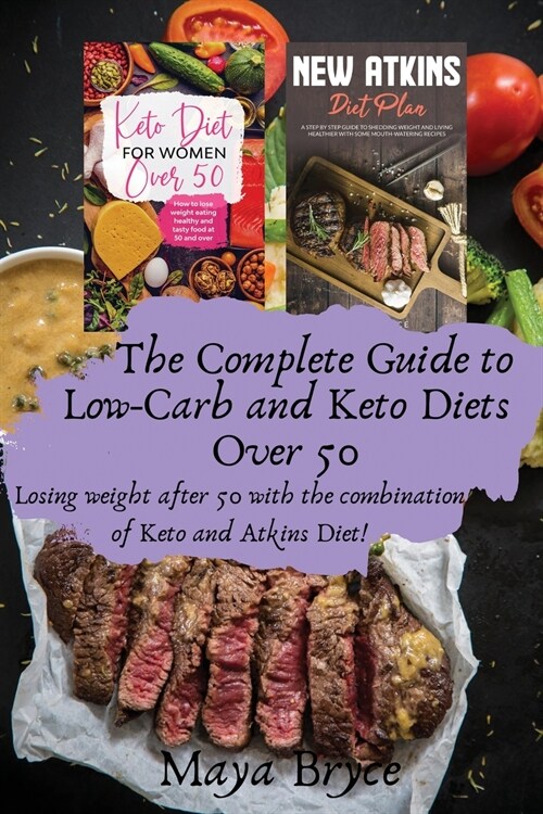 The Complete Guide to Low-Carb and Keto Diets Over 50: Losing weight after 50 with the combination of Keto and Atkins Diet! (Paperback)