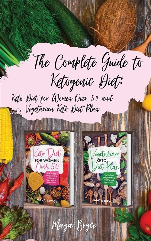 The Complete Guide to Ketogenic Diet: Keto Diet for Women Over 50 and Vegetarian Keto Diet Plan (Hardcover)