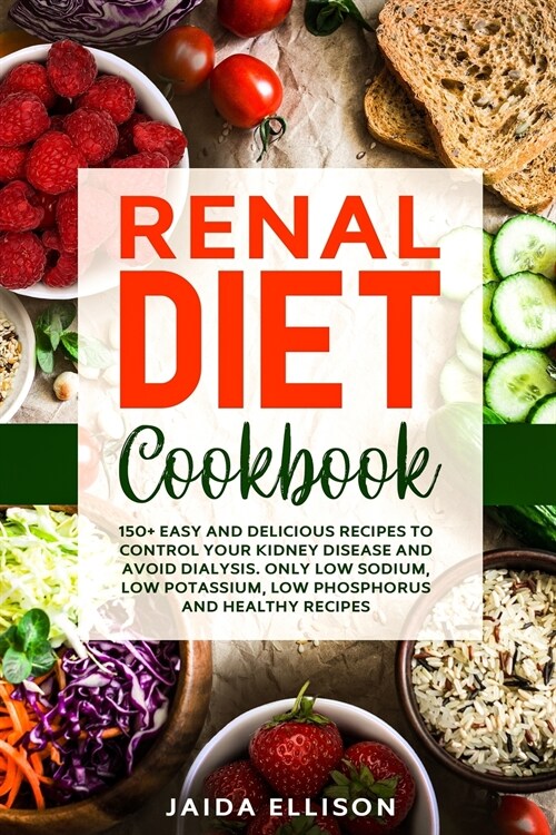 Renal Diet Cookbook: 150+ Easy and Delicious Recipes to Control Your Kidney Disease and Avoid Dialysis. Only Low Sodium, Low Potassium, Low (Paperback)