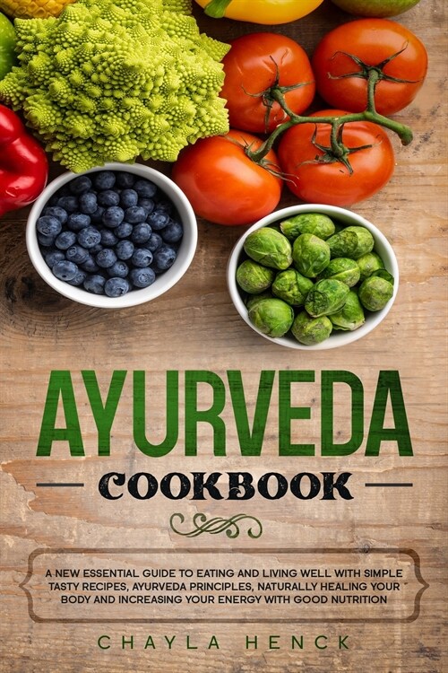 Ayurveda Cookbook: A New Essential Guide to Eating and Living Well with Simple Tasty Recipes, Ayurveda Principles, Naturally Healing Your (Paperback)