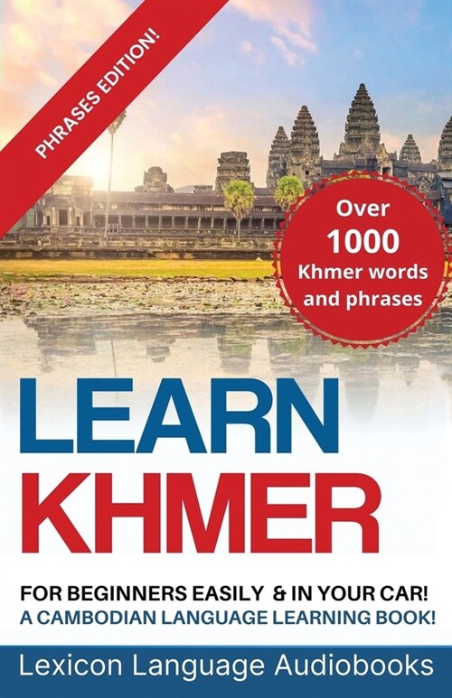 Learn Khmer For Beginners! A Cambodian Language Learning Book! Over 1000 Khmer Words and Phrases! Phrases Edition! (Paperback)