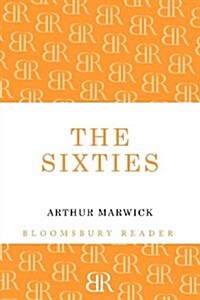 The Sixties : Cultural Revolution in Britain, France, Italy, and the United States, c.1958-c.1974 (Paperback)