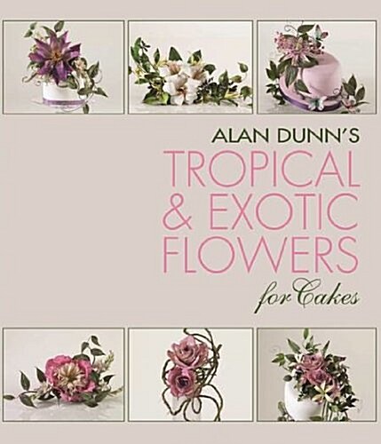 Alan Dunns Tropical & Exotic Flowers for Cakes (Paperback, 2 Revised edition)