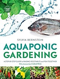 Aquaponic Gardening : A Step-by-Step Guide to Raising Vegetables and Fish Together (Paperback)