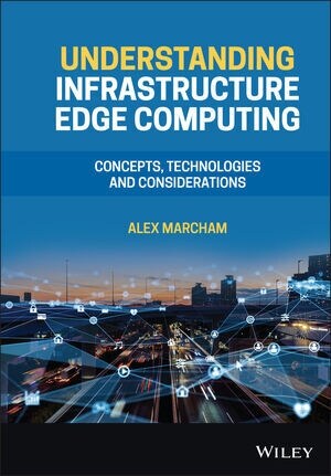 Understanding Infrastructure Edge Computing: Concepts, Technologies, and Considerations (Hardcover)