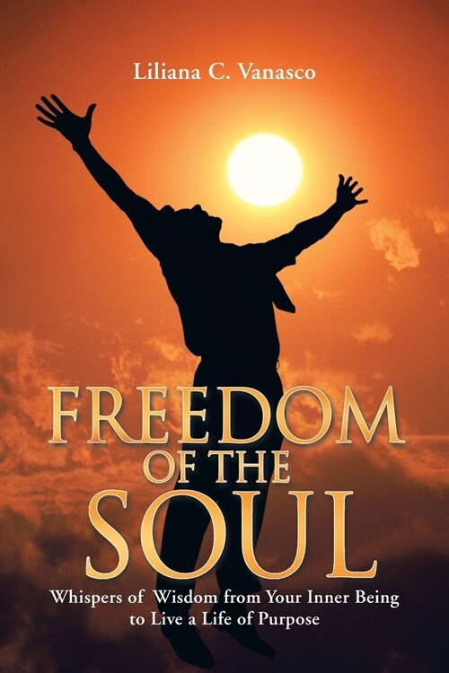 Freedom of the Soul: Whispers of Wisdom from Your Inner Being to Live a Life of Purpose (Paperback)