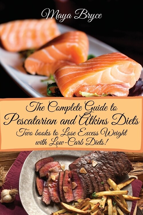 The Complete Guide to Pescatarian and Atkins Diets: Lose Excess Weight with Low-Carb Diets! (Paperback)