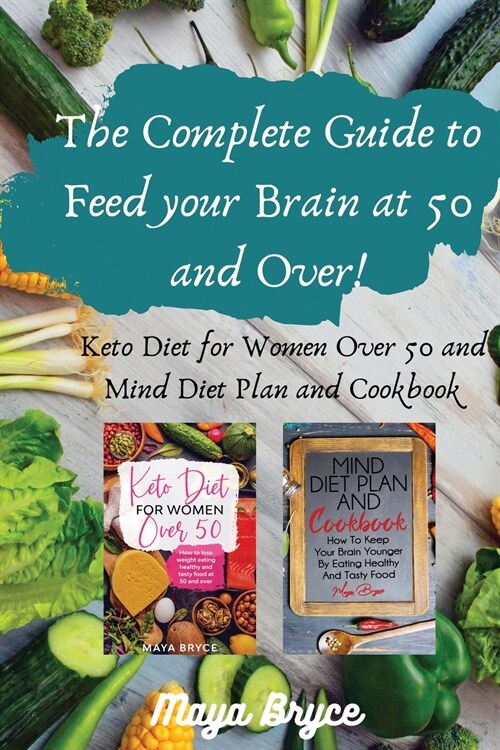 The Complete Guide to Feed your Brain at 50 and Over!: Keto Diet for Women Over 50 and Mind Diet Plan and Cookbook (Paperback)