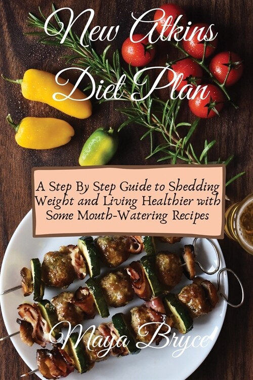 New Atkins Diet Plan: A Step By Step Guide to Shedding Weight and Living Healthier with Some Mouth-Watering Recipes (Paperback)