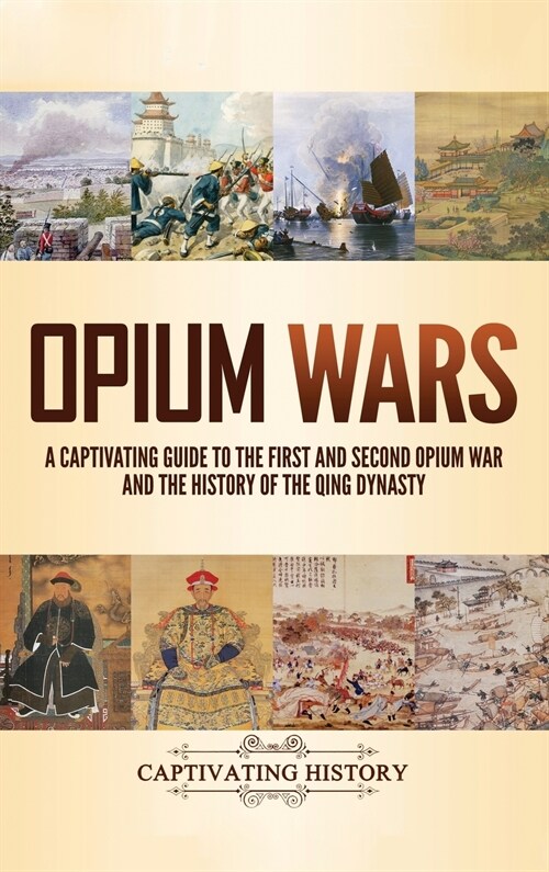 Opium Wars: A Captivating Guide to the First and Second Opium War and the History of the Qing Dynasty (Hardcover)