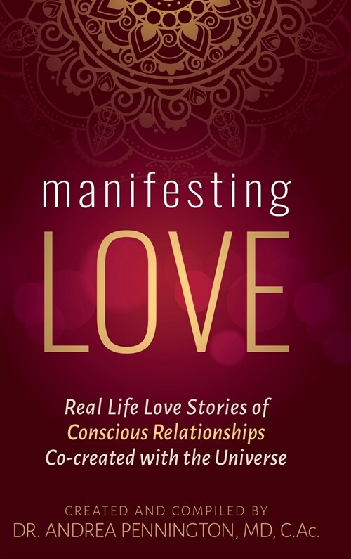 Manifesting Love: Real Life Love Stories of Conscious Relationships Co-created with the Universe (Hardcover)