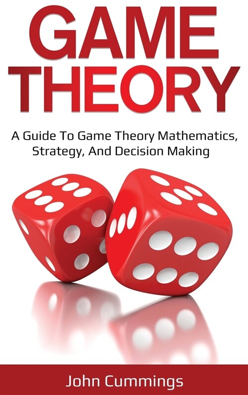 Game Theory: A Beginners Guide to Game Theory Mathematics, Strategy & Decision-Making (Hardcover)