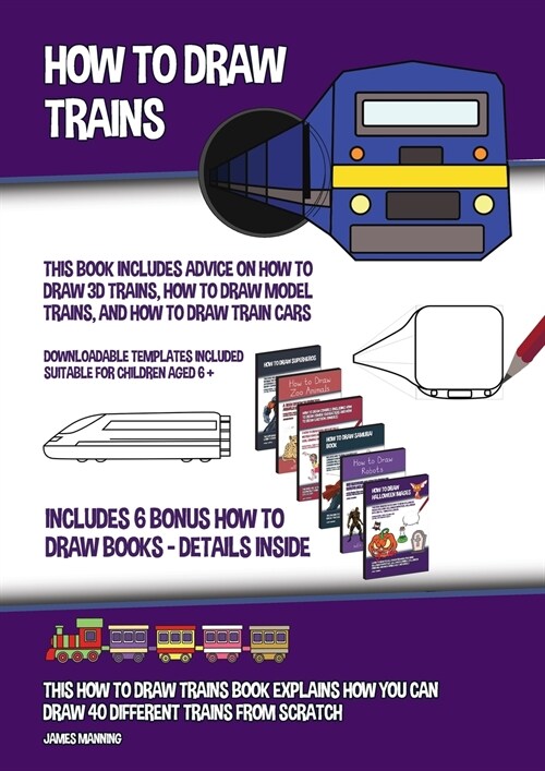 How to Draw Trains (This Book Includes Advice on How to Draw 3D Trains, How to Draw Model Trains, and How to Draw Train Cars): This how to draw trains (Paperback)