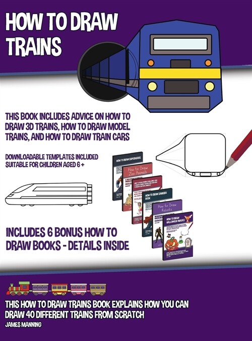 How to Draw Trains (This Book Includes Advice on How to Draw 3D Trains, How to Draw Model Trains, and How to Draw Train Cars); This how to draw trains (Hardcover)