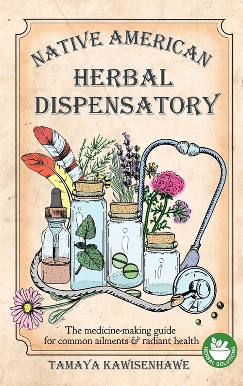Native American Herbal Dispensatory: The medicine-making guide for common ailments & radiant health (Hardcover)